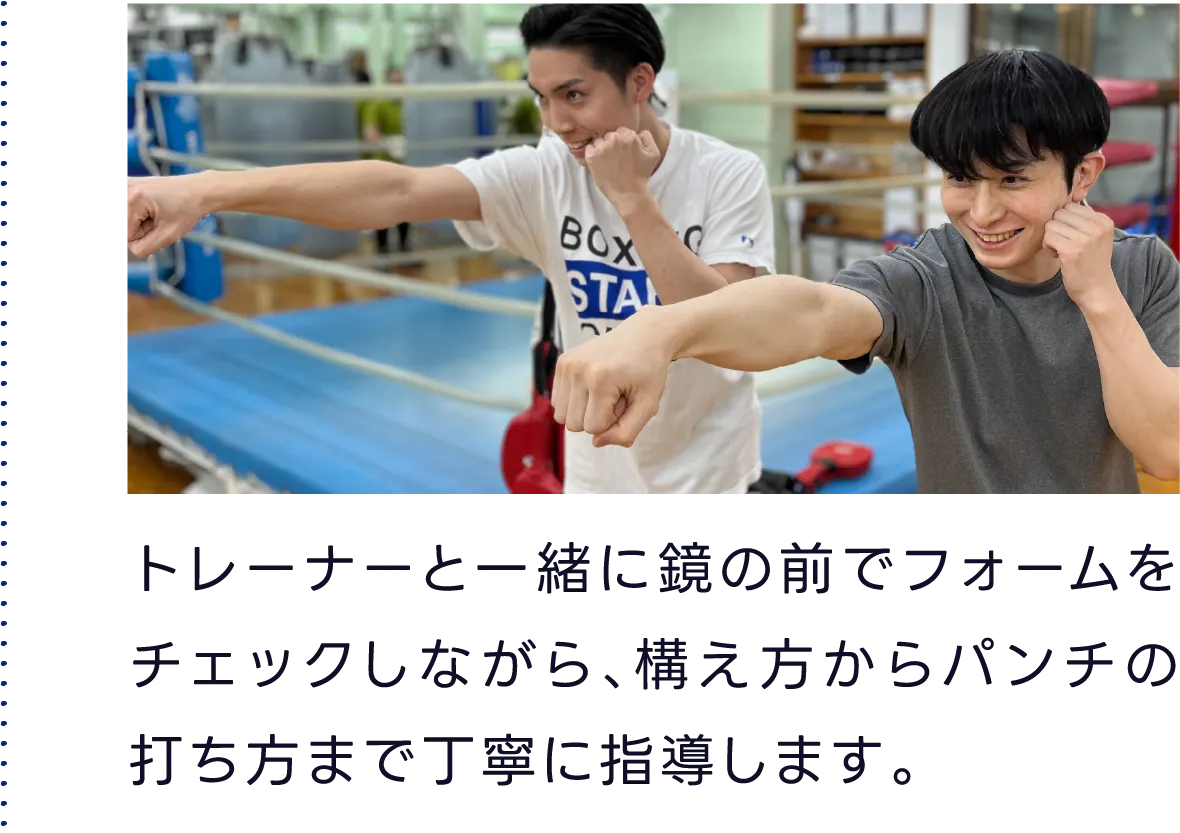 トレーナーと一緒に鏡の前でフォームをチェックしながら、構え方からパンチの打ち方まで丁寧に指導します。